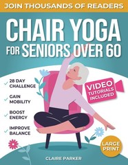 Chair Yoga for Seniors Over 60: Fully Illustrated and Video Guide With 50+…