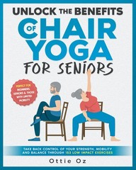 Unlock the Benefits of Chair Yoga for Seniors: Take Back Control your…