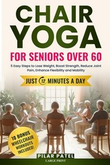 CHAIR YOGA FOR SENIORS OVER 60: 5 Easy Steps to Lose Weight, Boost Strength,…