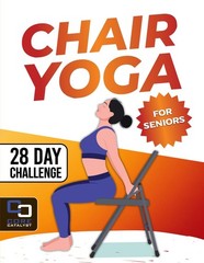 Chair Yoga for Seniors: complete and easy to follow 28 day challenge