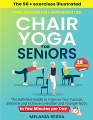 Chair Yoga for Seniors: Simple Exercises For a Rapid Weight Loss: The…